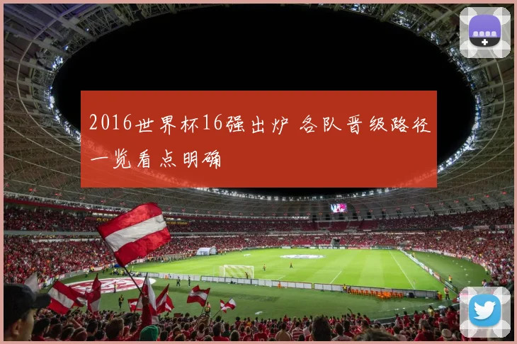 2016世界杯16强出炉 各队晋级路径一览看点明确