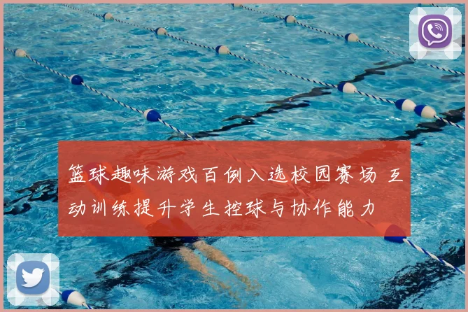 篮球趣味游戏百例入选校园赛场 互动训练提升学生控球与协作能力